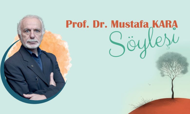 Prof. Dr. Mustafa Kara ile söyleşi Prof. Dr. Mustafa Kara ile söyleşi