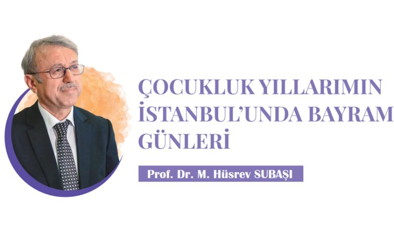 Çocukluk yıllarımın İstanbul’unda bayram günleri Çocukluk yıllarımın İstanbul’unda bayram günleri