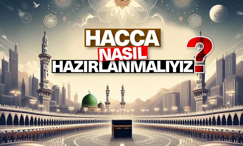 Hacca nasıl hazırlık yapılmalıdır? Hacca nasıl hazırlık yapılmalıdır?