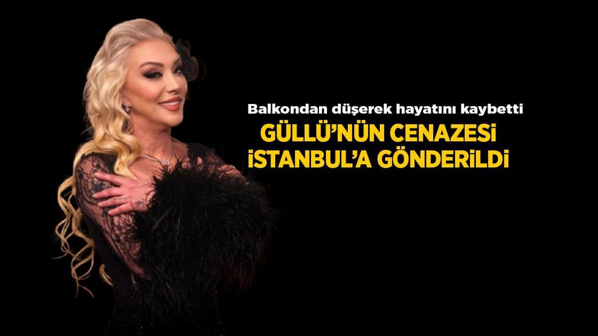 Son Dakika Haberleri: Balkondan düşerek hayatını kaybetti! Güllü'nün cenazesi İstanbul'a gönderildi