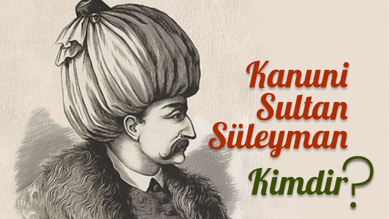 Kanuni Sultan Süleyman kimdir?