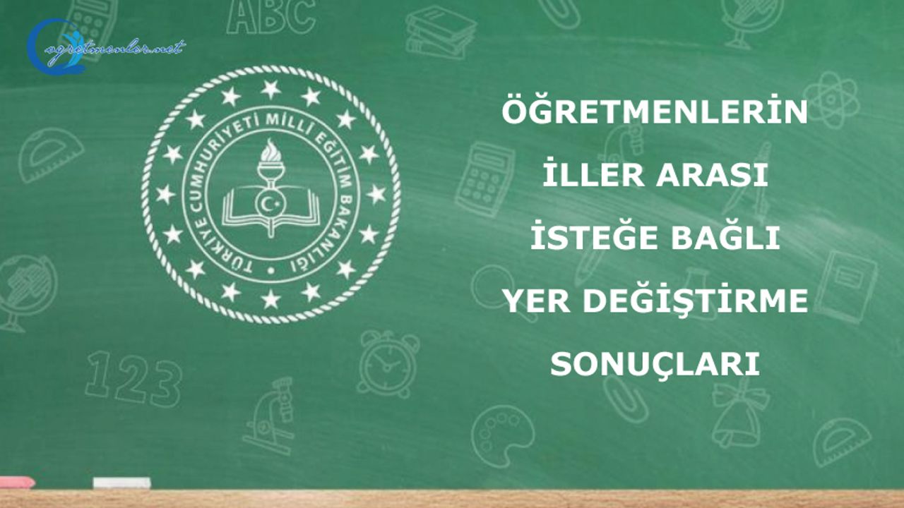 Öğretmenlerin İller Arası İsteğe Bağlı Yer Değiştirme Sonuçları