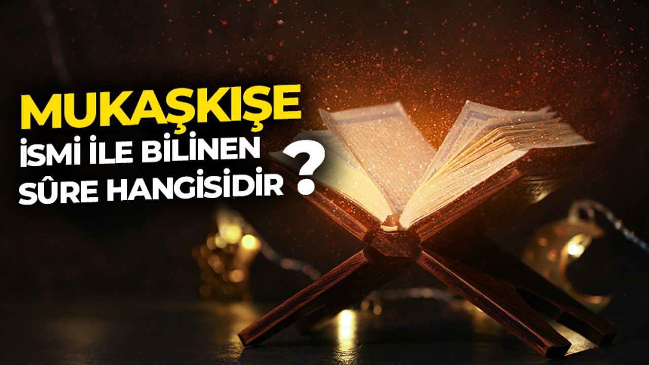 Mukaşkışe ismi ile bilinen sûre hangisidir? Mukaşkışe ismi ile bilinen sûre hangisidir?
