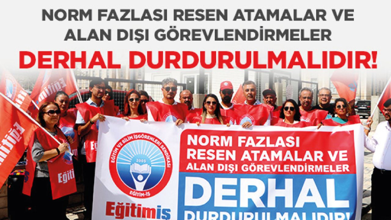 Norm Fazlası Resen Atamalar Ve Alan Dışı Görevlendirmeler Derhal Durdurulmalıdır!