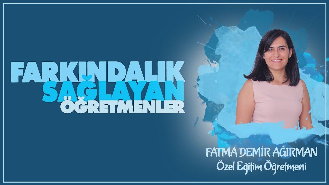 Farkındalık Sağlayan Öğretmenler serisinde Fatma DEMİR AĞIRMAN