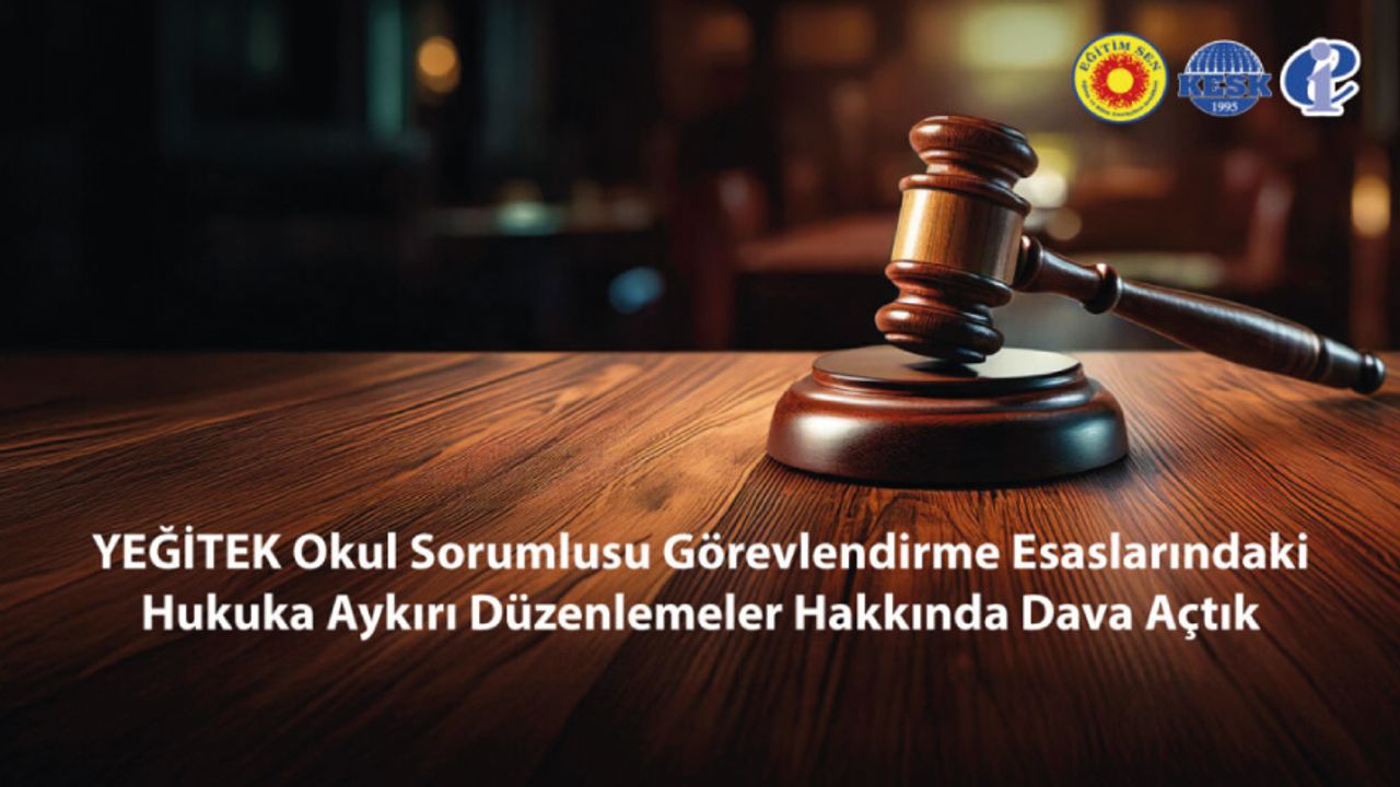 YEĞİTEK Okul Sorumlusu Görevlendirme Esaslarındaki Hukuka Aykırı Düzenlemeler Hakkında Dava Açtık